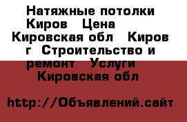 Натяжные потолки Киров › Цена ­ 250 - Кировская обл., Киров г. Строительство и ремонт » Услуги   . Кировская обл.